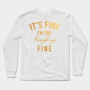 Its fine im fine everything is fine (GOLD) Long Sleeve T-Shirt